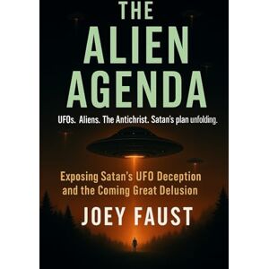 Faust, Joey The Alien Agenda: Exposing Satan's UFO Deception and the Coming Great Delusion Faust, Joey The Alien Agenda: Exposing Satan's UFO Deception and the Coming Great Delusion