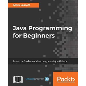 Lassoff, Mark Java Programming for Beginners: Learn the fundamentals of programming with Java Lassoff, Mark Java Programming for Beginners: Learn the fundamentals of programming with Java
