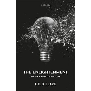 Clark, J. C. D. The Enlightenment: An Idea and Its History Clark, J. C. D. The Enlightenment: An Idea and Its History