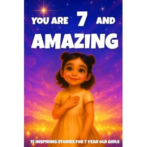Learning, Fun YOU ARE 7 AND AMAZING! INSPIRING STORIES FOR 7 YEAR OLD GIRLS: 15 Motivating Tales of Courage, Confidence, Friendship, and Kindness Perfect Gift for Birthdays! (YOU ARE AMAZING) Learning, Fun YOU ARE 7 AND AMAZING! INSPIRING STORIES FOR 7 YEAR OLD GIRLS: 15 Motivating Tales of Courage, Confidence, Friendship, and Kindness Perfect Gift for Birthdays! (YOU ARE AMAZING)