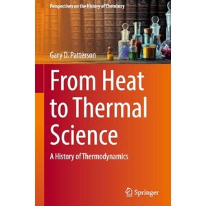 Patterson, Gary D. From Heat to Thermal Science: A History of Thermodynamics (Perspectives on the History of Chemistry) Patterson, Gary D. From Heat to Thermal Science: A History of Thermodynamics (Perspectives on the History of Chemistry)