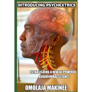 MAKINEE, MR OMOLAJA INTRODUCING PSYCHEXTRICS: ESTABLISHING A NEW AI-POWERED BEHAVIOURAL SCIENCE MAKINEE, MR OMOLAJA INTRODUCING PSYCHEXTRICS: ESTABLISHING A NEW AI-POWERED BEHAVIOURAL SCIENCE