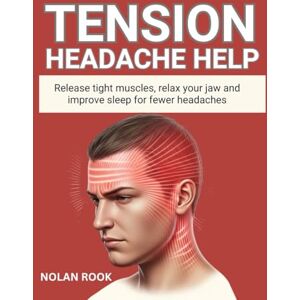 ROOK, NOLAN TENSION HEADACHE HELP: Release tight muscles, relax your jaw and improve sleep for fewer headaches ROOK, NOLAN TENSION HEADACHE HELP: Release tight muscles, relax your jaw and improve sleep for fewer headaches