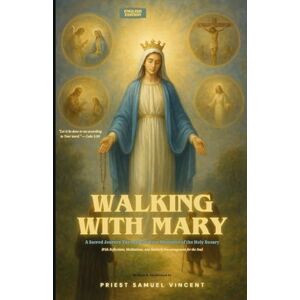 Vincent Walking with Mary: A Sacred Journey Through the Four Mysteries of the Holy Rosary With Reflections, Meditations, and Motherly Encouragement for the ... Grace Novena Series: The Power of Novenas) Vincent Walking with Mary: A Sacred Journey Through the Four Mysteries of the Holy Rosary With Reflections, Meditations, and Motherly Encouragement for the ... Grace Novena Series: The Power of Novenas)