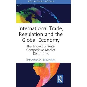Singham, Shanker International Trade, Regulation and the Global Economy: The Impact of Anti-Competitive Market Distortions (Routledge Focus on Economics and Finance) Singham, Shanker International Trade, Regulation and the Global Economy: The Impact of Anti-Competitive Market Distortions (Routledge Focus on Economics and Finance)