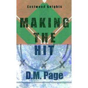 Page, D.M. Making The Hit (Eastwood Knights: A series of interconnected standalones sports romances) Page, D.M. Making The Hit (Eastwood Knights: A series of interconnected standalones sports romances)