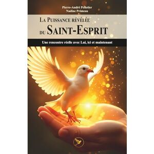 Pelletier, Pierre-André La Puissance révélée du Saint-Esprit: Une rencontre réelle avec Lui, ici et maintenant Pelletier, Pierre-André La Puissance révélée du Saint-Esprit: Une rencontre réelle avec Lui, ici et maintenant