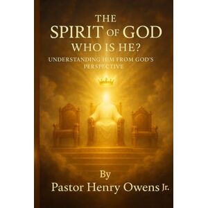 Owens, Henry The Spirit of God: Who Is He?: Understanding Him From God’s Perspective Owens, Henry The Spirit of God: Who Is He?: Understanding Him From God’s Perspective