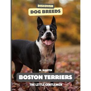 Martin, M Boston Terriers: The Little Gentlemen (Discover Dog Breeds) Martin, M Boston Terriers: The Little Gentlemen (Discover Dog Breeds)