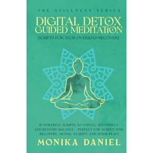 DANIEL, MONIKA Digital Detox Guided Meditation Scripts for Tech Overload Recovery: 15 Powerful Scripts to Unplug, Reconnect, and Restore Balance – Perfect for Screen ... and Inner Peace (The Stillness Series) DANIEL, MONIKA Digital Detox Guided Meditation Scripts for Tech Overload Recovery: 15 Powerful Scripts to Unplug, Reconnect, and Restore Balance – Perfect for Screen ... and Inner Peace (The Stillness Series)