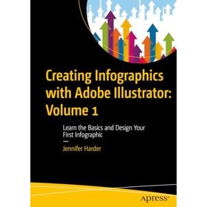Harder, Jennifer Creating Infographics with Adobe Illustrator: Volume 1: Learn the Basics and Design Your First Infographic Harder, Jennifer Creating Infographics with Adobe Illustrator: Volume 1: Learn the Basics and Design Your First Infographic