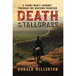 Willerton, Donald Death In The Tallgrass: A Young Man's Journey Through The Western Frontier Willerton, Donald Death In The Tallgrass: A Young Man's Journey Through The Western Frontier