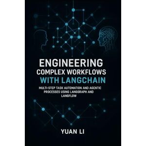 Li, Yuan Engineering Complex Workflows with LangChain: Multi-Step Task Automation and Agentic Processes Using LangGraph and LangFlow (LangChain AI Systems) Li, Yuan Engineering Complex Workflows with LangChain: Multi-Step Task Automation and Agentic Processes Using LangGraph and LangFlow (LangChain AI Systems)