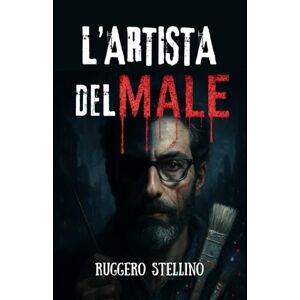 Stellino, Ruggero L'Artista del Male: Un thriller psicologico italiano su un serial killer invisibile, giustiziere oscuro in cerca di vendetta (La Serie del Male) Stellino, Ruggero L'Artista del Male: Un thriller psicologico italiano su un serial killer invisibile, giustiziere oscuro in cerca di vendetta (La Serie del Male)