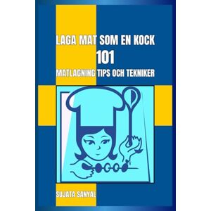 Sanyal, Sujata LAGA MAT SOM EN KOCK : 101 MATLAGNING TIPS OCH TEKNIKER: En enkel och lättförståelig guide fullpackad med viktig information och praktiska tips för att förbättra dina matlagningskunskaper Sanyal, Sujata LAGA MAT SOM EN KOCK : 101 MATLAGNING TIPS OCH TEKNIKER: En enkel och lättförståelig guide fullpackad med viktig information och praktiska tips för att förbättra dina matlagningskunskaper