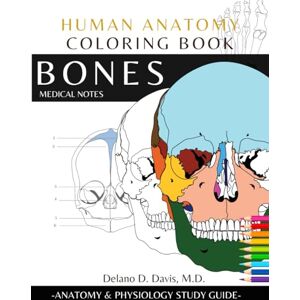 Davis M.D., Delano D. Human Anatomy Coloring Book: Bones. Medical Notes Detailed illustrations Learn the Skeletal System: Anatomy and Physiology Coloring Workbook with ... Nurses, Doctor and all lovers of Anatomy Davis M.D., Delano D. Human Anatomy Coloring Book: Bones. Medical Notes Detailed illustrations Learn the Skeletal System: Anatomy and Physiology Coloring Workbook with ... Nurses, Doctor and all lovers of Anatomy