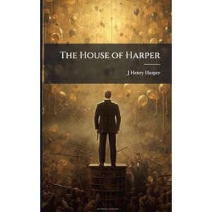 Harper, J Henry The House of Harper Harper, J Henry The House of Harper