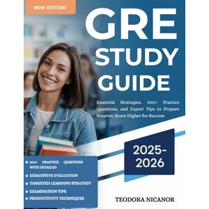 Nicanor, Teodora GRE STUDY GUIDE 2025-2026: Essential Strategies, 500+ Practice Questions, and Expert Tips to Prepare Smarter, Score Higher for Success Nicanor, Teodora GRE STUDY GUIDE 2025-2026: Essential Strategies, 500+ Practice Questions, and Expert Tips to Prepare Smarter, Score Higher for Success