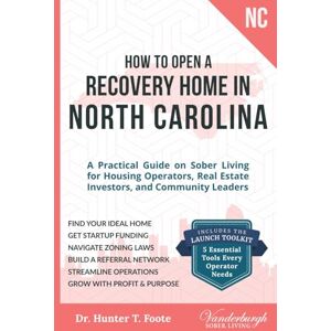 Foote, Dr. Hunter T. How to Open a Recovery Home in North Carolina: A Practical Guide on Sober Living for Housing Operators, Real Estate Investors, and Community Leaders Foote, Dr. Hunter T. How to Open a Recovery Home in North Carolina: A Practical Guide on Sober Living for Housing Operators, Real Estate Investors, and Community Leaders
