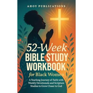 Publications, Ahoy 52-Week Bible Study Workbook for Black Women: A Yearlong Journey of Faith with Weekly Devotionals and Scripture Studies to Grow Closer to God Publications, Ahoy 52-Week Bible Study Workbook for Black Women: A Yearlong Journey of Faith with Weekly Devotionals and Scripture Studies to Grow Closer to God