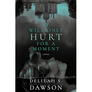 Dawson, Delilah S. It Will Only Hurt for a Moment: A Novel Dawson, Delilah S. It Will Only Hurt for a Moment: A Novel