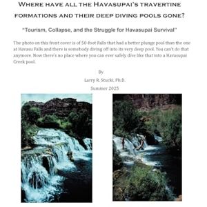 Stucki PH D, Larry R Where Have All the Havasupai's Travertine Formations and Their Deep Diving Pools Gone? Stucki PH D, Larry R Where Have All the Havasupai's Travertine Formations and Their Deep Diving Pools Gone?