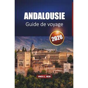 Reid, Owen L. Andalousie Guide De Voyage 2026: Explorez Séville, Grenade, Cordoue, les plages, les voyages en voiture, la cuisine locale et les expériences culturelles Reid, Owen L. Andalousie Guide De Voyage 2026: Explorez Séville, Grenade, Cordoue, les plages, les voyages en voiture, la cuisine locale et les expériences culturelles