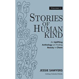 Sawyers, Jessie Stories of Humankind: Volume 1: An Uplifting Anthology on Finding Beauty in Chaos (Stories of Humankind: An Uplifting Anthology on Finding Beauty in Chaos) Sawyers, Jessie Stories of Humankind: Volume 1: An Uplifting Anthology on Finding Beauty in Chaos (Stories of Humankind: An Uplifting Anthology on Finding Beauty in Chaos)