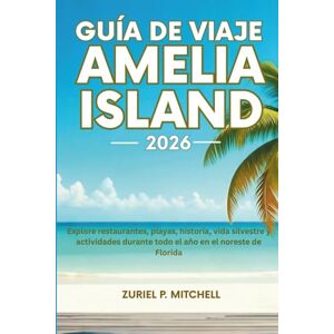 MITCHELL, ZURIEL PAMELA GUÍA DE VIAJE AMELIA ISLAND 2026: Explore restaurantes, playas, historia, vida silvestre y actividades durante todo el año en el noreste de Florida MITCHELL, ZURIEL PAMELA GUÍA DE VIAJE AMELIA ISLAND 2026: Explore restaurantes, playas, historia, vida silvestre y actividades durante todo el año en el noreste de Florida