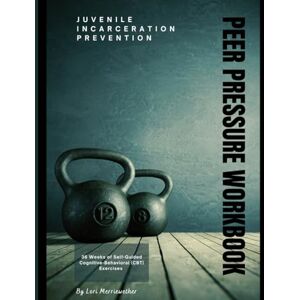 Merriewether, Lori Peer Pressure Workbook (Cognitive-Behavioral Therapy (CBT) Evidence-Based Exercises for At-Risk Youth) Merriewether, Lori Peer Pressure Workbook (Cognitive-Behavioral Therapy (CBT) Evidence-Based Exercises for At-Risk Youth)