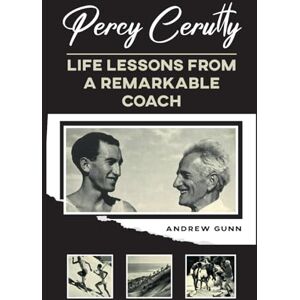 Gunn, Andrew C Percy Cerutty Life Lessons from a Remarkable Coach Gunn, Andrew C Percy Cerutty Life Lessons from a Remarkable Coach