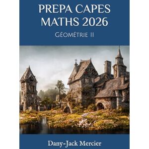 Mercier, Dany-Jack PREPA CAPES MATHS 2026: Géométrie II Mercier, Dany-Jack PREPA CAPES MATHS 2026: Géométrie II
