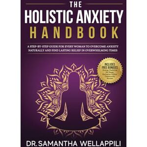Wellappili, Dr. Samantha The Holistic Anxiety Handbook: A Step-by-Step Guide For Every Woman to Overcome Anxiety Naturally and Find Lasting Relief in Overwhelming Times Wellappili, Dr. Samantha The Holistic Anxiety Handbook: A Step-by-Step Guide For Every Woman to Overcome Anxiety Naturally and Find Lasting Relief in Overwhelming Times