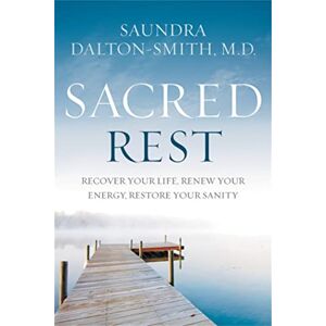 Dalton-Smith MD, Saundra Sacred Rest: Recover Your Life, Renew Your Energy, Restore Your Sanity Dalton-Smith MD, Saundra Sacred Rest: Recover Your Life, Renew Your Energy, Restore Your Sanity