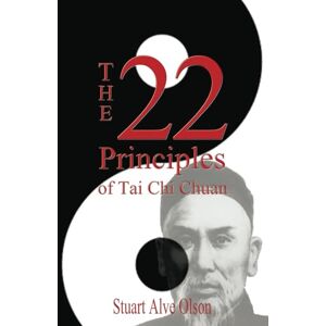 Olson, Stuart Alve The 22 Principles of Tai Chi Chuan: From Original Yang Family Records Olson, Stuart Alve The 22 Principles of Tai Chi Chuan: From Original Yang Family Records
