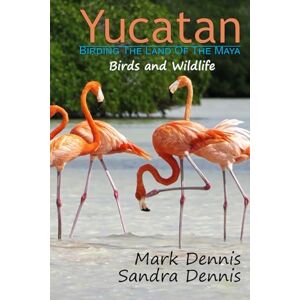 Dennis, Mark Yucatan Birding the Land of the Maya: Birds and Wildlife (Birding Travelogues) Dennis, Mark Yucatan Birding the Land of the Maya: Birds and Wildlife (Birding Travelogues)