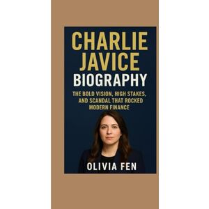 FEN, OLIVIA Charlie Javice Biography: The Bold Vision, High Stakes, and Scandal That Rocked Modern Finance FEN, OLIVIA Charlie Javice Biography: The Bold Vision, High Stakes, and Scandal That Rocked Modern Finance