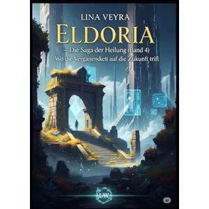 Veyra, Lina Eldoria – Die Saga der Heilung Wo die Vergangenheit auf die Zukunft trifft: Band 4 (Der Zwielicht-Zyklus) Veyra, Lina Eldoria – Die Saga der Heilung Wo die Vergangenheit auf die Zukunft trifft: Band 4 (Der Zwielicht-Zyklus)