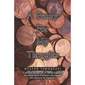 Tawonezvi, Weston A Penny for My Thoughts: A personal journey out of colonial Rhodesia into independent Zimbabwe and a couple other places in the Diaspora..... Tawonezvi, Weston A Penny for My Thoughts: A personal journey out of colonial Rhodesia into independent Zimbabwe and a couple other places in the Diaspora.....