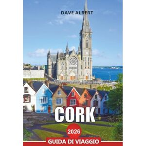ALBERT, DAVE CORK Guida di viaggio 2026: Esplora la città ribelle d'Irlanda, le spiagge e la capitale del cibo ALBERT, DAVE CORK Guida di viaggio 2026: Esplora la città ribelle d'Irlanda, le spiagge e la capitale del cibo