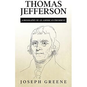 Greene, Joseph Thomas Jefferson: A Biography of an American President Greene, Joseph Thomas Jefferson: A Biography of an American President