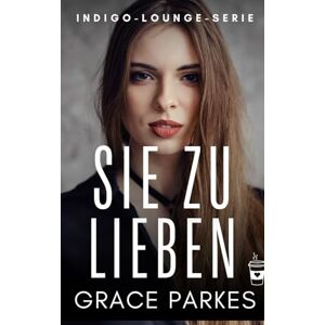 Parkes, Grace Sie zu lieben: Eine heiße Fake-Girlfriend-Romanze zwischen zwei Frauen – voller Herz, Humor und Verlangen (Indigo-Lounge-Serie) Parkes, Grace Sie zu lieben: Eine heiße Fake-Girlfriend-Romanze zwischen zwei Frauen – voller Herz, Humor und Verlangen (Indigo-Lounge-Serie)