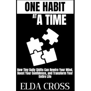 Cross One Habit at a Time: How Tiny Daily Shifts Can Rewire Your Mind, Boost Your Confidence, and Transform Your Entire Life (Self-Help) Cross One Habit at a Time: How Tiny Daily Shifts Can Rewire Your Mind, Boost Your Confidence, and Transform Your Entire Life (Self-Help)