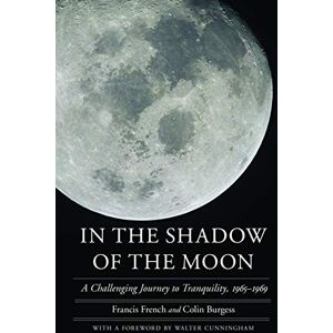 French, Francis In the Shadow of the Moon: A Challenging Journey to Tranquility, 1965-1969 (Outward Odyssey: A People's History of Spaceflight) French, Francis In the Shadow of the Moon: A Challenging Journey to Tranquility, 1965-1969 (Outward Odyssey: A People's History of Spaceflight)