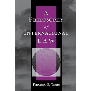 Teson, Fernando A Philosophy Of International Law (New Perspectives on Law, Culture, and Society) Teson, Fernando A Philosophy Of International Law (New Perspectives on Law, Culture, and Society)