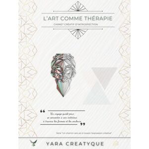 Creatyque, Yara L'art comme thérapie Carnet créatif d'introspection: Un voyage guidé pour se connecter à son intérieur à travers les formes et les couleurs Thème ... vers soi à travers l'expression créative) Creatyque, Yara L'art comme thérapie Carnet créatif d'introspection: Un voyage guidé pour se connecter à son intérieur à travers les formes et les couleurs Thème ... vers soi à travers l'expression créative)