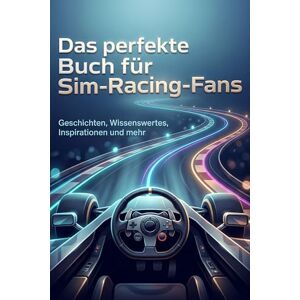 Herrmann, Florian Das perfekte Buch für Sim-Racing-Fans: Geschichten, Wissenswertes, Inspirationen und mehr Herrmann, Florian Das perfekte Buch für Sim-Racing-Fans: Geschichten, Wissenswertes, Inspirationen und mehr