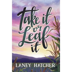 Hatcher, Laney Take It or Leaf It: A Grumpy Sunshine Small Town Romance: 1 (Kirby Falls) Hatcher, Laney Take It or Leaf It: A Grumpy Sunshine Small Town Romance: 1 (Kirby Falls)