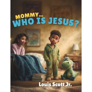 Scott Mommy Who Is Jesus: A Bedtime Conversation About the One Who Loves Us Most Scott Mommy Who Is Jesus: A Bedtime Conversation About the One Who Loves Us Most