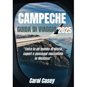 CASEY, CAROL CAMPECHE GUIDA DI VIAGGIO 2025: Entra in un mondo di storia, sapori e paesaggi mozzafiato in Messico CASEY, CAROL CAMPECHE GUIDA DI VIAGGIO 2025: Entra in un mondo di storia, sapori e paesaggi mozzafiato in Messico